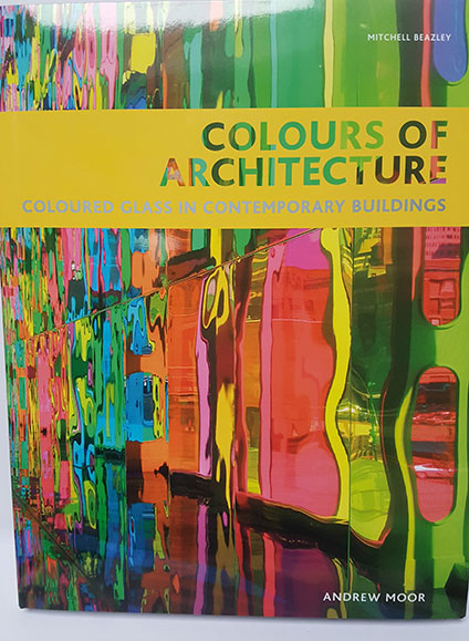 Colours of Architecture (Coloured Glass in Contemporary Buildings) by Andrew Moor